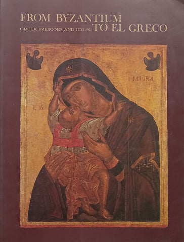 From Byzantium to El Greco: Greek Frescoes and Icons (Catalogue to Accompany the Exhibition)