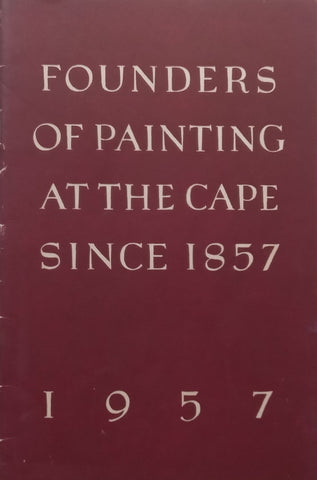Founders of Painting at the Cape since 1857 (Catalogue to Accompany the Exhibition)