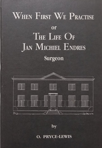 When First We Practice, or The Life of Jan Michiel Endres, Surgeon | O. Pryce-Lewis