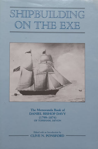 Shipbuilding on the Exe: The Memoranda Book of Daniel Bishop Davy (1799-1874) | Clive N. Ponsford (Ed.)