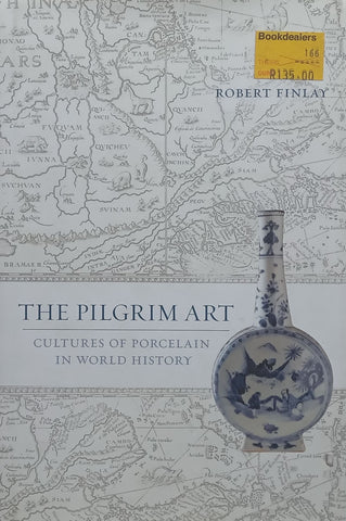 The Pilgrim Art: Cultures of Porcelain in World History | Robert Finlay