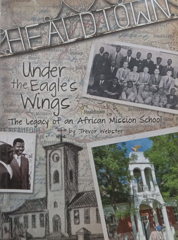 Healdtown, Under The Eagle’s Wings: The Legacy of an African Mission School | Trevor Webster
