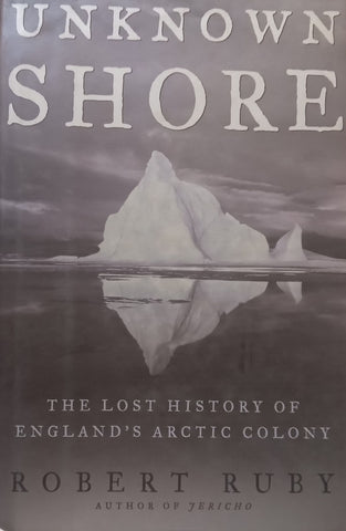 Unknown Shore: The Lost History of England’s Arctic Colony | Robert Ruby