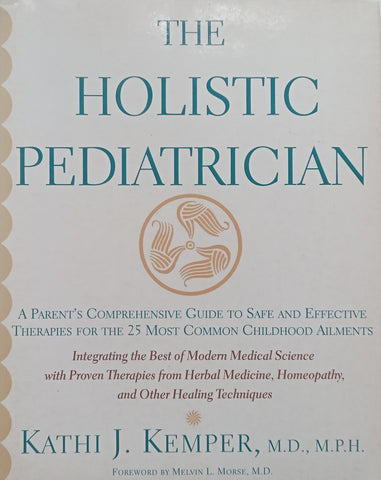 The Holistic Pediatrician: A Parent’s Comprehensive Guide to Safe and Effective Therapies | Kathi J. Kemper