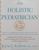The Holistic Pediatrician: A Parent’s Comprehensive Guide to Safe and Effective Therapies | Kathi J. Kemper