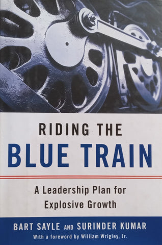 Riding the Blue Train: A Leadership Plan for Explosive Growth | Bart Sayle & Surinder Kumar