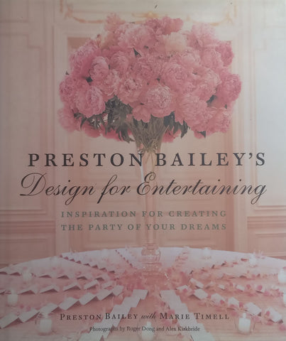 Design for Entertaining: Inspiration for Creating The Party of Your Dreams | Preston Bailey & Marie Timell