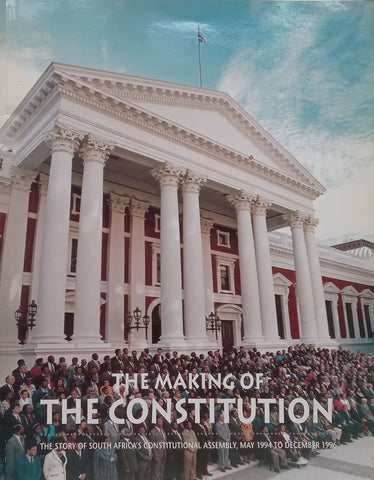 The Making of the Constitution: The Story of South Africa’s Constitutional Assembly, May 1994 to December 1996 | Mike Nicol