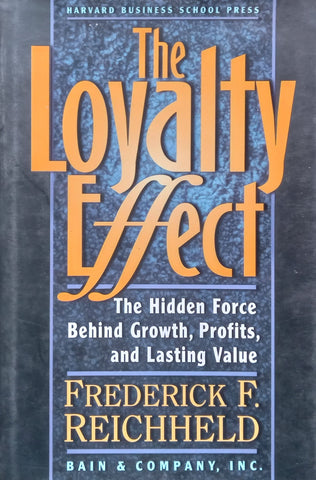 The Loyalty Effect: The Hidden Force Behind Growth, Profits, and Lasting Value | Frederick F. Reichheld