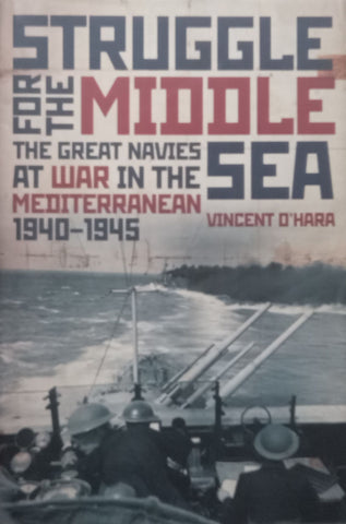 Struggle for the Middle Sea: The Great Navies at War in the Mediterranean, 1940-1945 | Vincent O’Hara