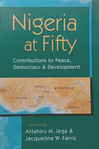 Nigeria at Fifty: Contributions to Peace, Democracy &amp; Development (Inscribed by Editor) | Attahiru M. Jega & Jacqueline W. Farris (Eds.)