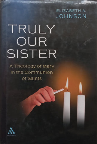 Truly Our Sister: A Theology of Mary in the Communion of Saints | Elizabeth A. Johnson