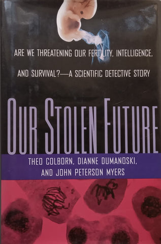 Our Stolen Future: Are We Threatening Our Fertility, Intelligence, and Survival? (With Letter from WWF President) | Theo Colborn, et al.