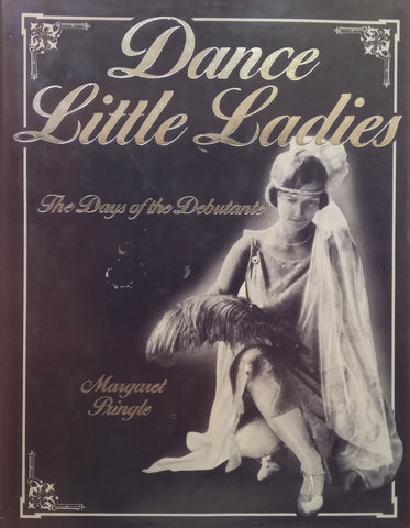 Dance Little Ladies: The Days of the Debutante | Margaret Pringle
