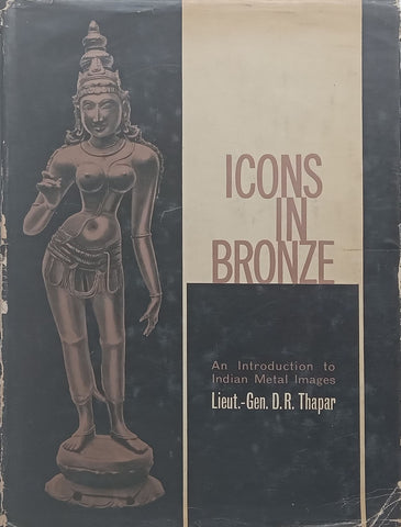 Icons in Bronze: An Introduction to Indian Metal Images | Lieut.-General D. R. Thapar