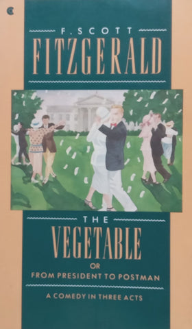 The Vegetable, or From President to Postman: A Comedy in Three Acts | F. Scott Fitzgerald