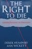 The Right to Die: Understanding Euthanasia | Derek Humphry & Ann Wickett