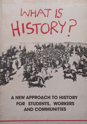 What is History? A New Approach to History for Students, Workers and Communities