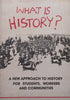 What is History? A New Approach to History for Students, Workers and Communities