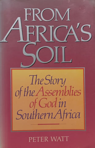 From Africa’s Soil: The Story of the Assemblies of God in Southern Africa | Peter Watt
