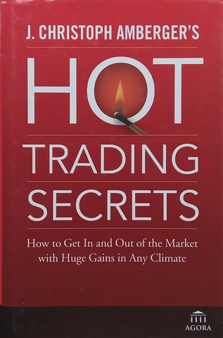 Hot Trading Secrets: How to Get and Out of the Market with Huge Gains in Any Climate | J. Christopher Amberger
