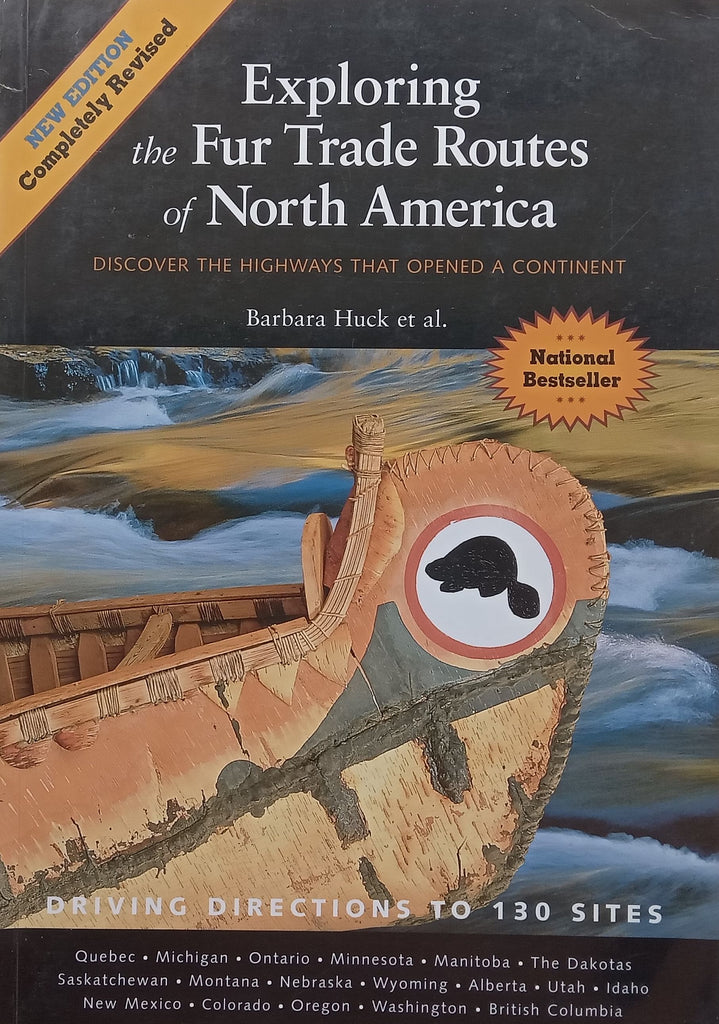 Exploring the Fur Trade Routes of North America: Discover the Highways that Opened a Continent | Barbara Huck, et al.