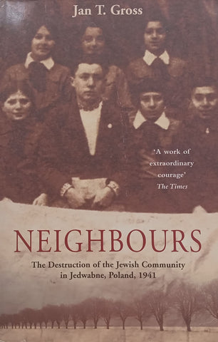 Neighbours: The Destruction of the Jewish Community in Jedwabne, Poland, 1941 | Jan T. Gross