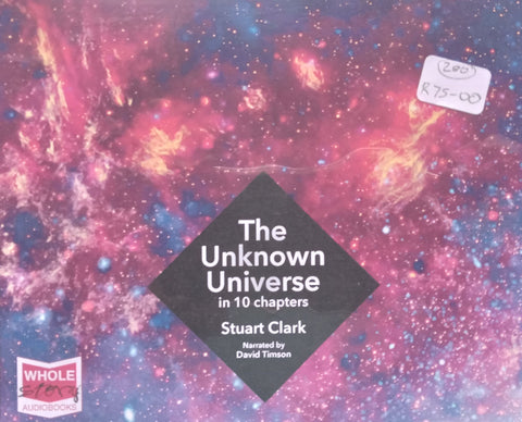 The Unknown Universe in 10 Chapters (7 Audio CDs) | Stuart Clark