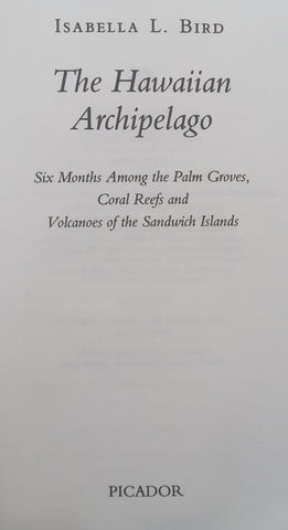 The Hawaiian Archipelago: Six Months Among the Palm Groves, Coral Reefs and Volcanoes of the Sandwich Islands | Isabella L. Bird