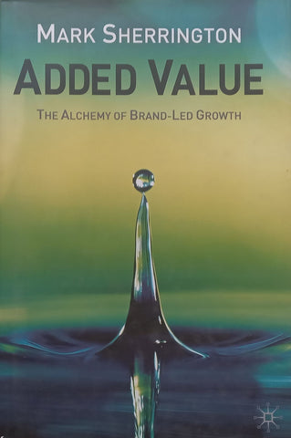Added Value: The Alchemy of Brand-Led Growth | Mark Sherrington