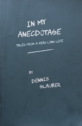 In My Anecdotage: Tales from a Very Long Life | Dennis Glauber
