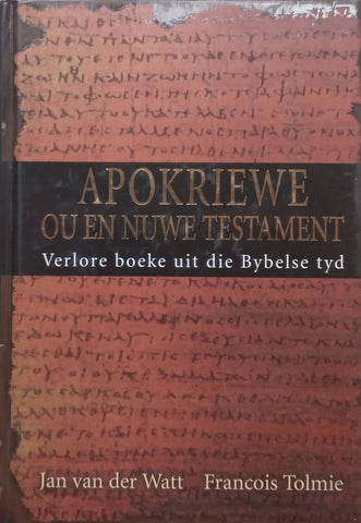 Apokriewe Ou en Nuwe Testament: Verlore Boeke Uit die Bybelse Tyd (Afrikaans) | Jan van der Watt & Francois Tolmie