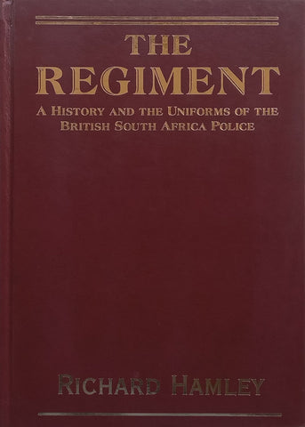 The Regiment: A History and the Uniforms of the British South Africa Police (Limited Edition) | Richard Hamley