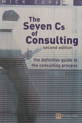 The Seven Cs of Consulting: The Definitive Guide to the Consulting Process (2nd Ed.) | Mick Cope