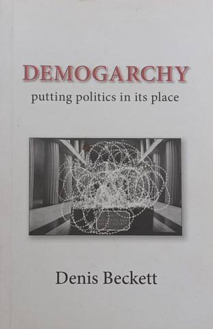 Demogarchy: Putting Politics in its Place (Inscribed by Author to Steven and Kate Sidley) | Dennis Beckett