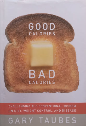 Good Calories, Bad Calories: Challenging the Conventional Wisdom on Diet, Weight Control and Disease | Gary Taubes