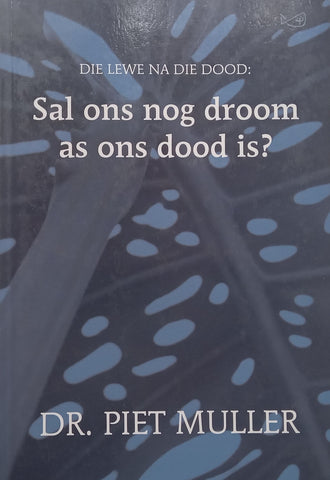 Die Lewe na die Dood: Sal ons nog Droom as ons Dood is? (Afrikaans) | Piet Muller