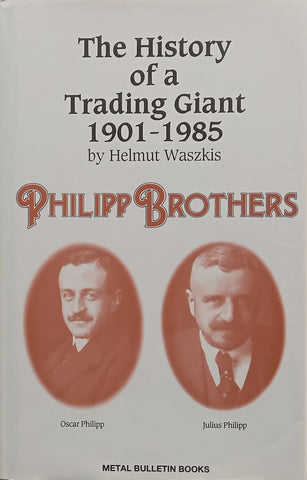 Philipp Brothers: The History of a Trading Giant, 1901-1985 | Helmut Weszkis
