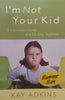 I’m Not Your Kid: A Christian’s Guide to a Healthy Stepfamily | Kay Adkins