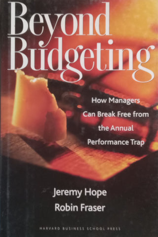 Beyond Budgeting: How Managers Can Break Free from the Annual Performance Trap | Jeremy Hope & Robin Fraser