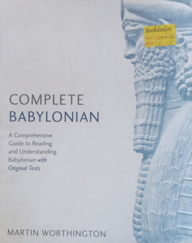 Complete Babylonian: A Comprehensive Guide to Reading and Understanding Babylonian with Original Texts | Martin Worthington