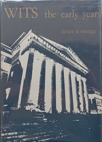 Wits: The Early Years (Numbered Copy, Signed by Author, Chancellor & Vice-Chancellor) | Bruce K. Murray