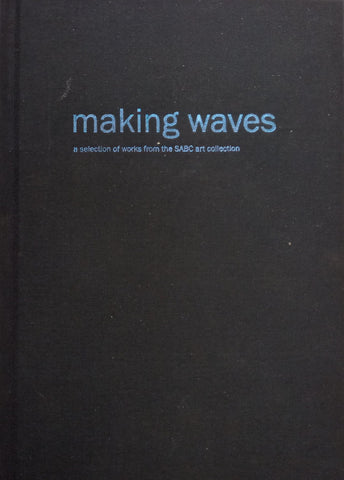 Making Waves: A Selection of Works from the SABC Art Collection (Inscribed by Co-Author Graham Neame) | Graham Neame & Koulla Xinisteris