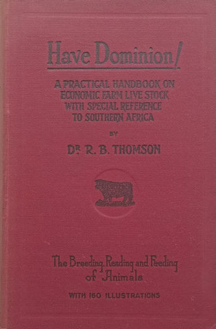 Have Dominion! A Practical Handbook on Economic Farm Live Stock with Special Reference to Southern Africa | Dr. R. B. Thomson