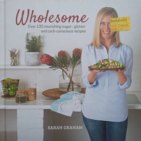 Wholesome: Over 100 Nourishing Sugar-, Gluten- and Carb-Conscious Recipes | Sarah Graham