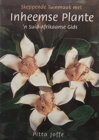 Skeppende Tuinmaak Met Inheemse Plante: ‘n Suid-Afrikaanse Gids (Afrikaans) | Pitta Joffe