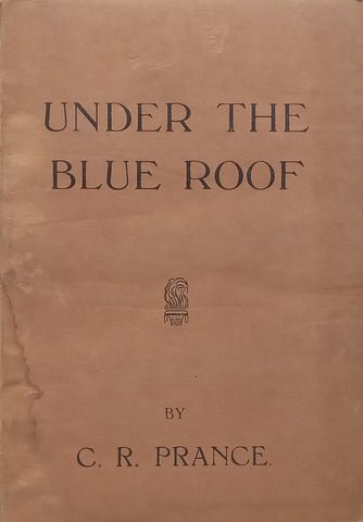 Under the Blue Roof: Sketches of a Settler’s Life in the Transvaal Backveld, 1908 to 1921 (2nd Ed.) | C. R. Prance