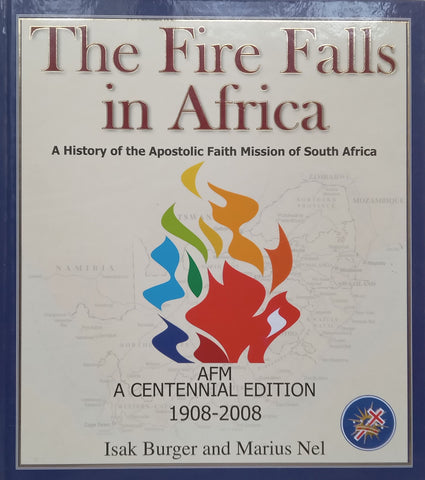 The Fire Falls in Africa: A History of the Apostolic Faith Mission of South Africa (Centennial Edition, 1908-2008) | Isak Burger & Marius Nel