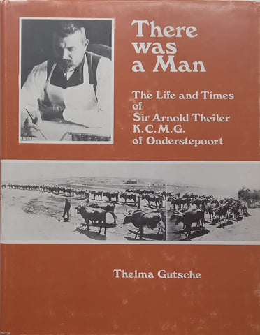 There Was a Man: The Life and Times of Sir Arnold Thieler KCMG of Onderstepoort | Thelma Gutsche