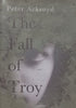 The Fall of Troy: A Novel (Hardcover) | Peter Ackroyd